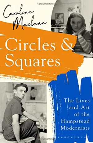 Circles and Squares: The Lives and Art of the Hampstead Modernists